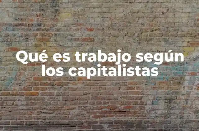 Qué es Trabajo según los Capitalistas