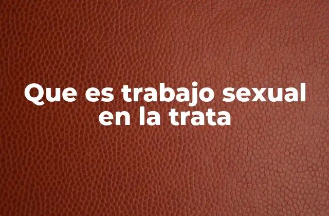 Que es Trabajo Sexual en la Trata