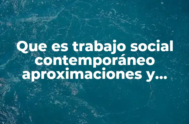 Que es Trabajo Social Contemporáneo Aproximaciones y Proyecciones
