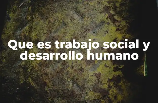 Que es Trabajo Social y Desarrollo Humano