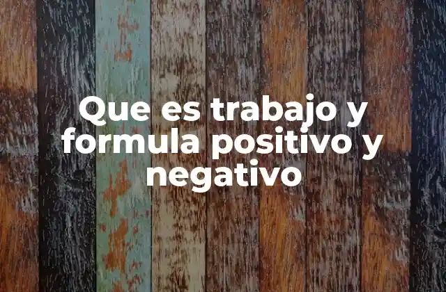 Que es Trabajo y Formula Positivo y Negativo