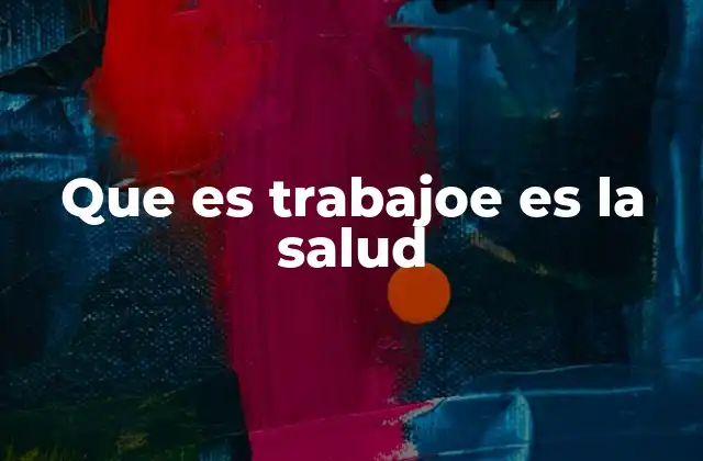 Que es Trabajoe es la Salud