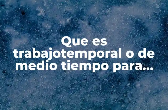 Que es Trabajotemporal o de Medio Tiempo para Jovenes