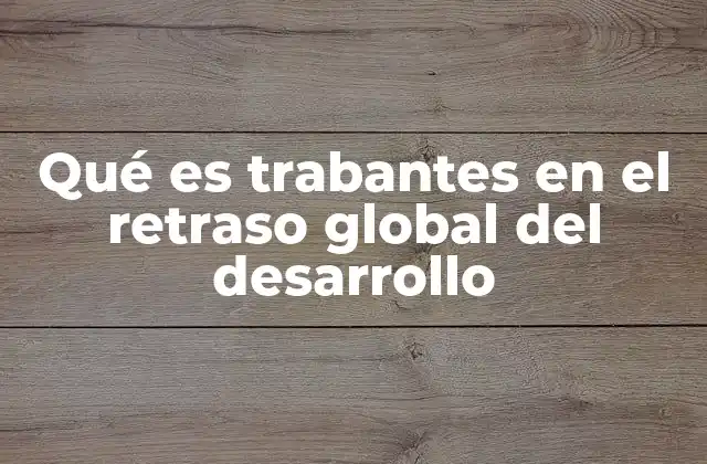 Qué es Trabantes en el Retraso Global Del Desarrollo