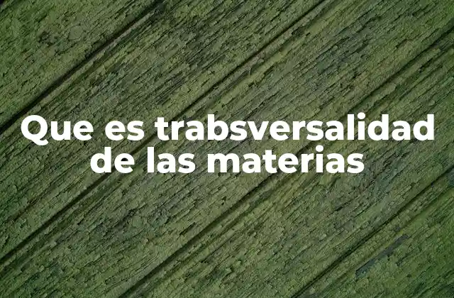 Que es Trabsversalidad de las Materias