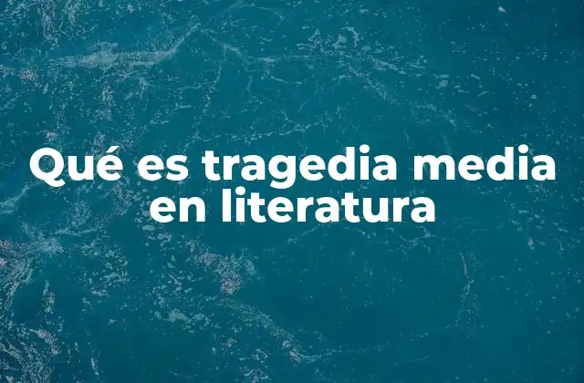 Qué es Tragedia Media en Literatura