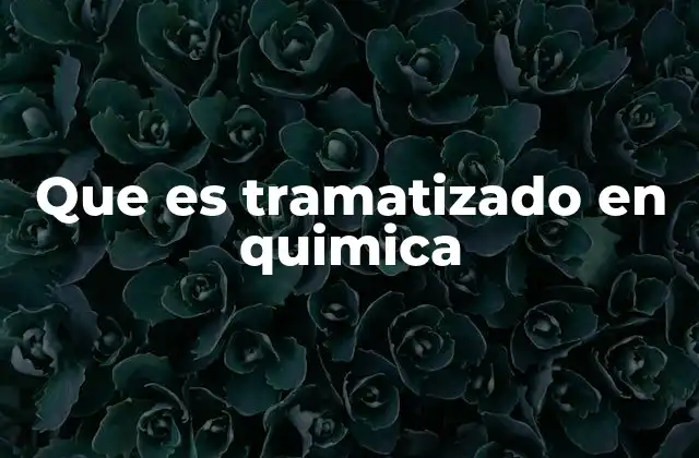 Que es Tramatizado en Quimica 2 El proceso de modificación molecular mediante tramatizado