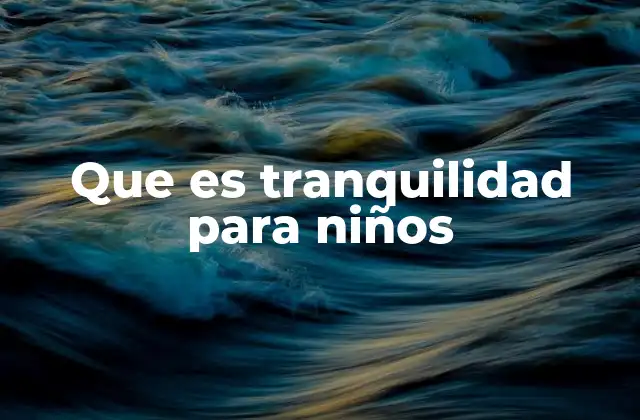 Que es Tranquilidad para Niños