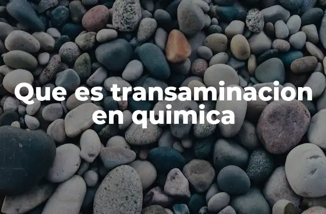 Que es Transaminacion en Quimica