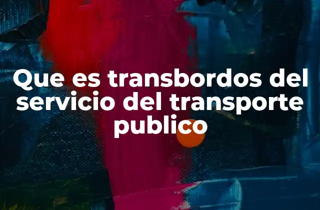 Que es Transbordos Del Servicio Del Transporte Publico