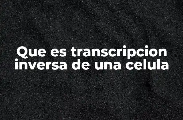 Que es Transcripcion Inversa de una Celula