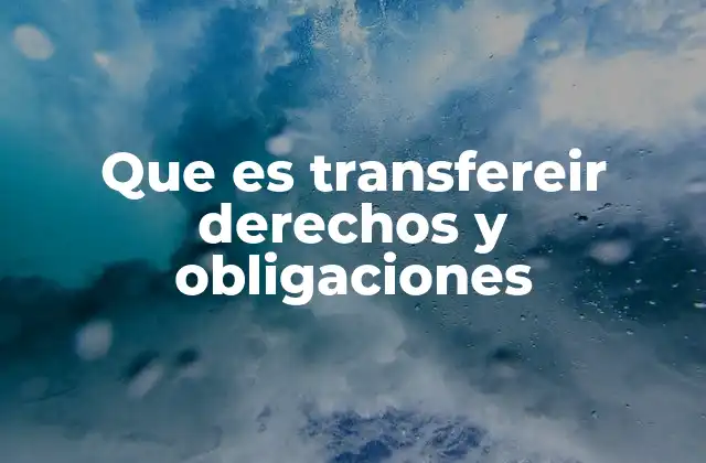 La importancia de la transferencia contractual en el mundo empresarial