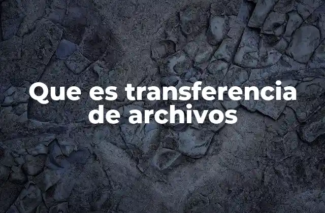 Que es Transferencia de Archivos 2 Cómo funciona el proceso de compartir información digital