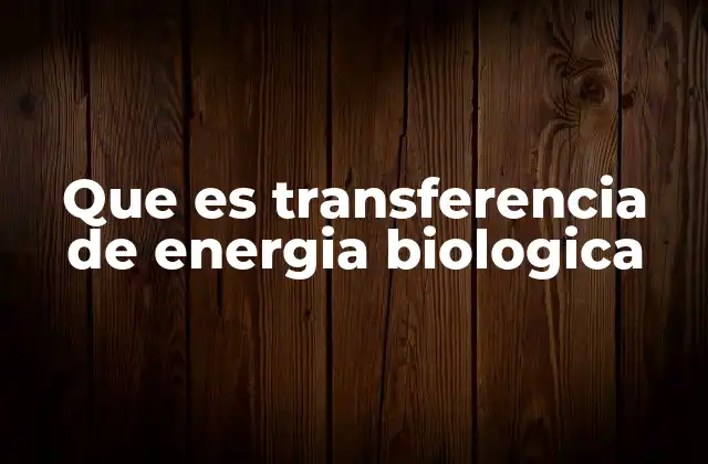Que es Transferencia de Energia Biologica