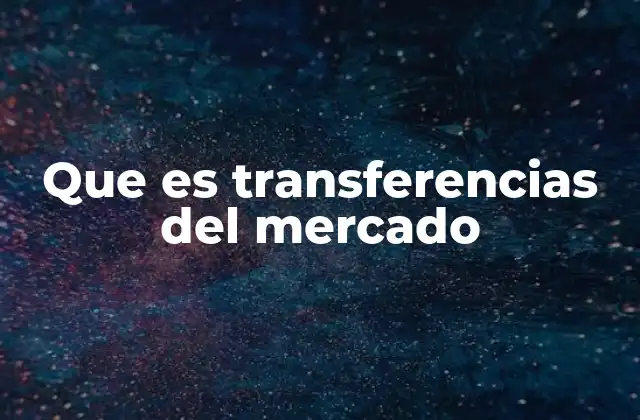 Que es Transferencias Del Mercado