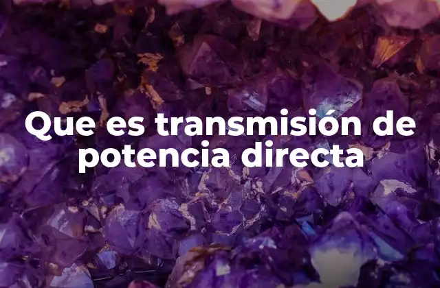 Que es Transmisión de Potencia Directa 2 Formas de transferir energía sin intermedios