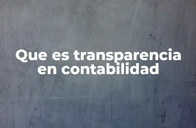 Que es Transparencia en Contabilidad