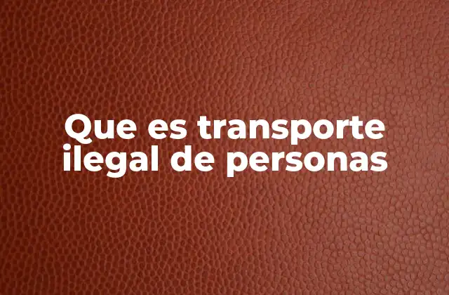 Que es Transporte Ilegal de Personas