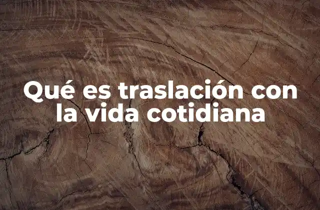 Qué es Traslación con la Vida Cotidiana