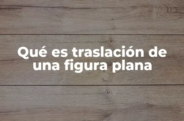 Qué es Traslación de una Figura Plana