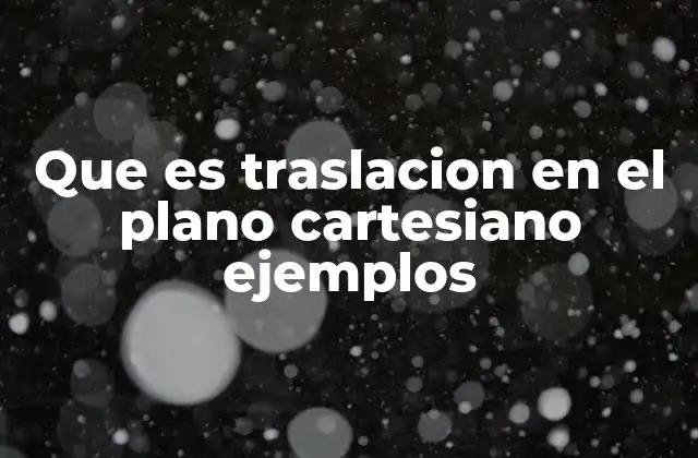 Que es Traslacion en el Plano Cartesiano Ejemplos