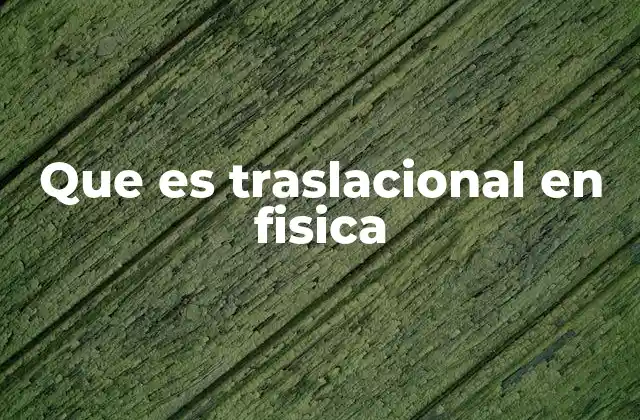 Cómo se diferencia el movimiento traslacional de otros tipos de movimiento
