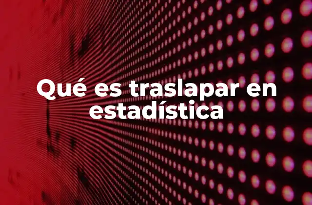 Qué es Traslapar en Estadística