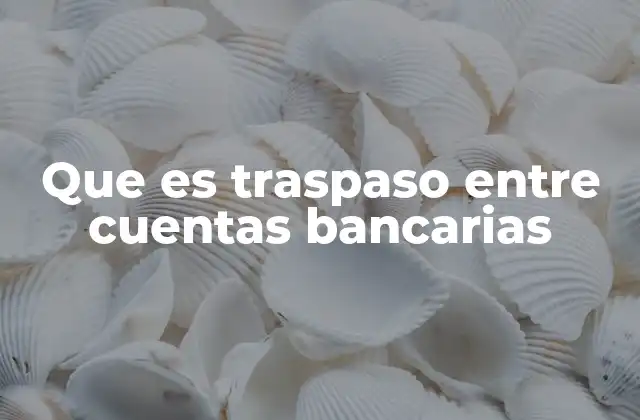 Que es Traspaso entre Cuentas Bancarias