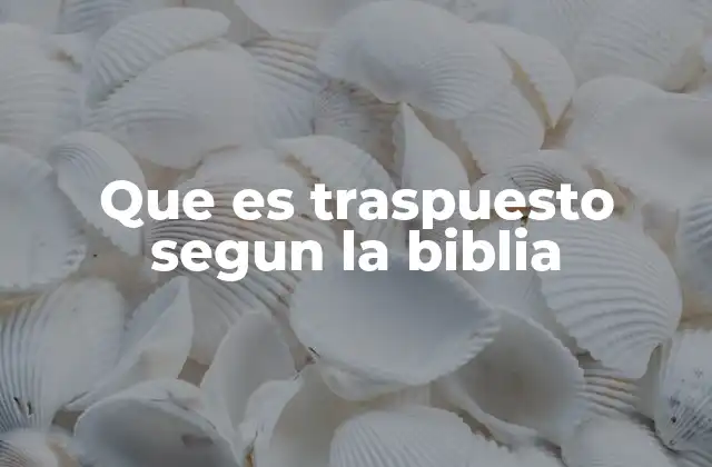 Que es Traspuesto Segun la Biblia
