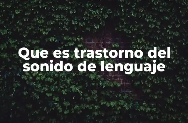 Que es Trastorno Del Sonido de Lenguaje 2 Dificultades en la producción del habla y su impacto en la comunicación