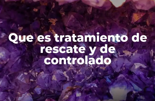 Que es Tratamiento de Rescate y de Controlado 2 Diferencias entre un tratamiento convencional y uno de rescate o controlado