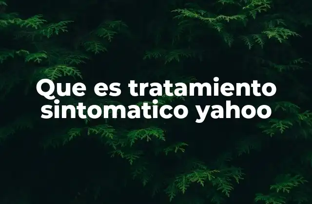 Que es Tratamiento Sintomatico Yahoo