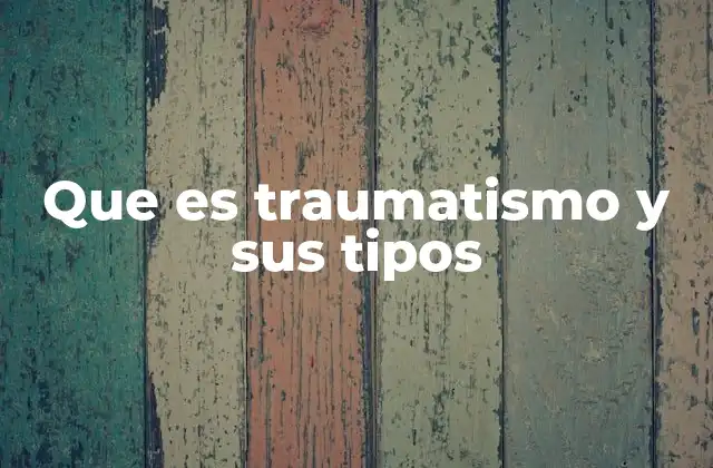 Tipos de traumatismos según su gravedad y localización