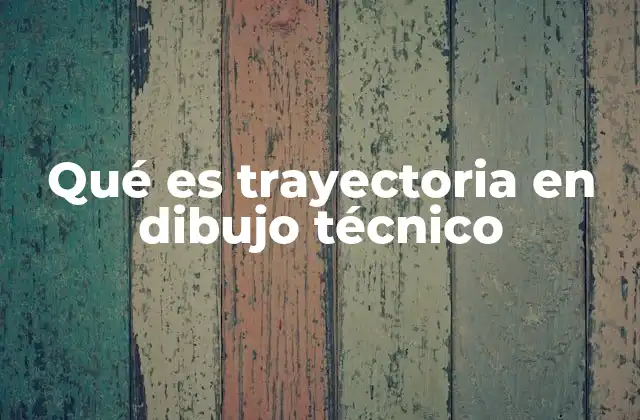 Qué es Trayectoria en Dibujo Técnico