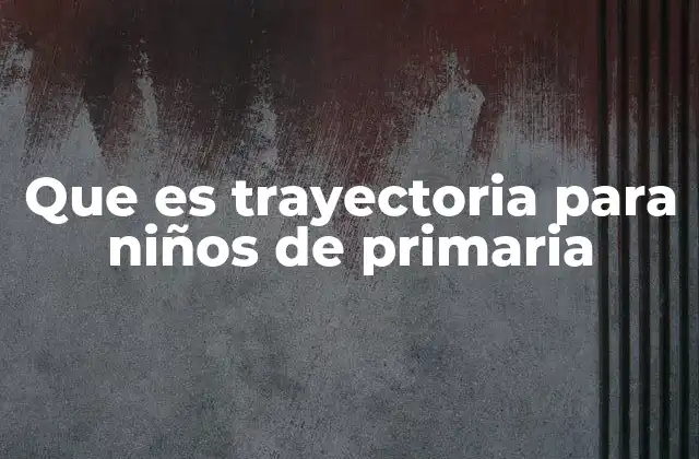 Que es Trayectoria para Niños de Primaria 2 Cómo enseñar trayectoria a los niños de primaria de forma visual
