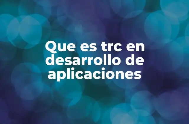 Que es Trc en Desarrollo de Aplicaciones