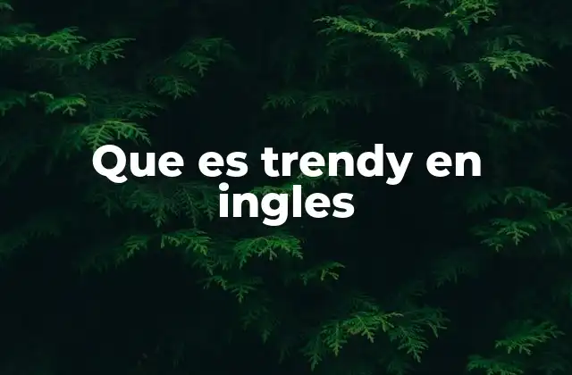 Que es Trendy en Ingles 2 El uso de trendy en contextos cotidianos