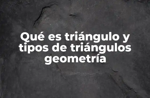 Qué es Triángulo y Tipos de Triángulos Geometría