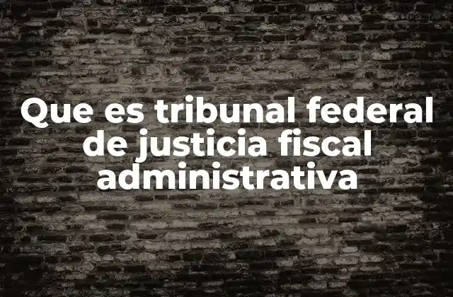 Que es Tribunal Federal de Justicia Fiscal Administrativa