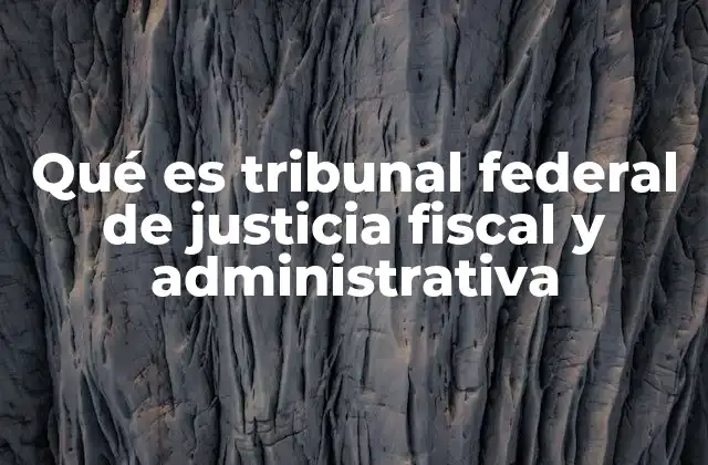 Qué es Tribunal Federal de Justicia Fiscal y Administrativa