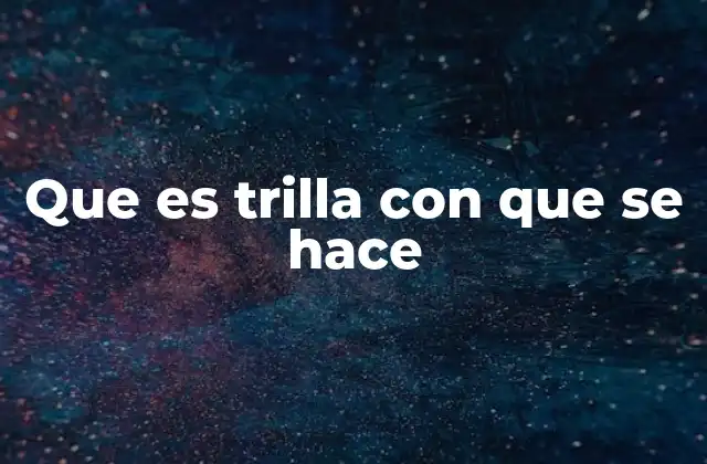 Que es Trilla con que Se Hace