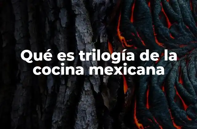 Qué es Trilogía de la Cocina Mexicana