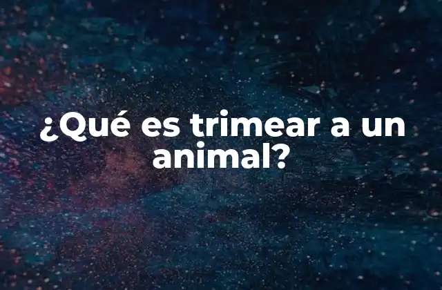 ¿qué es Trimear a un Animal?
