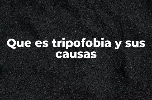 Que es Tripofobia y Sus Causas