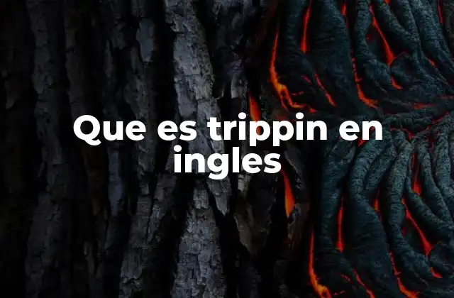 Que es Trippin en Ingles