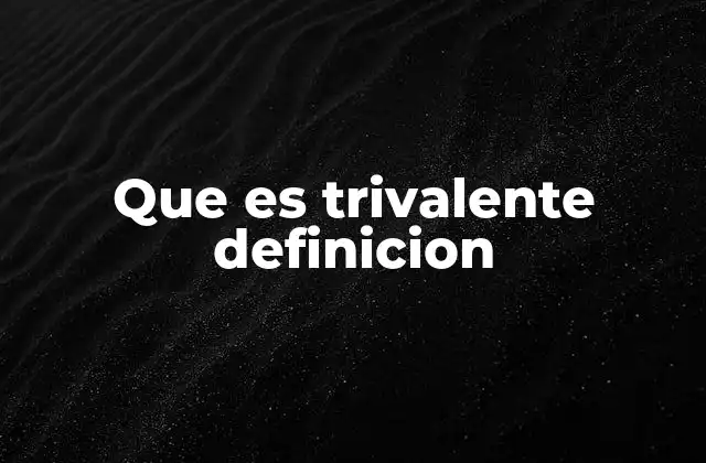 Que es Trivalente Definicion 2 La importancia de la valencia en la formación de compuestos