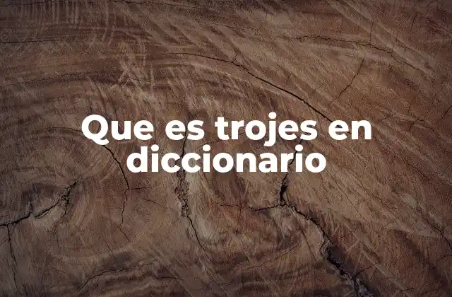 Que es Trojes en Diccionario