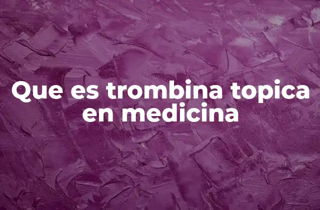 Que es Trombina Topica en Medicina
