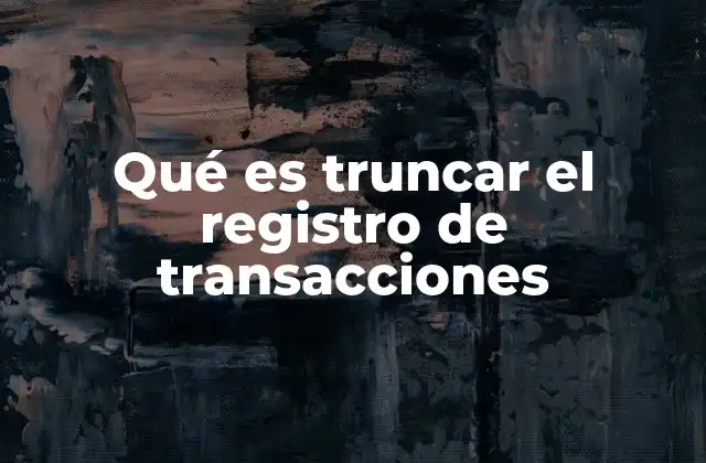 Qué es Truncar el Registro de Transacciones