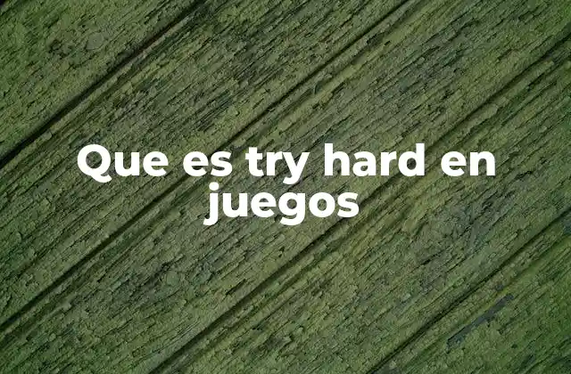Que es Try Hard en Juegos